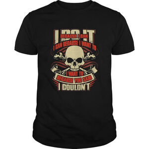 I Do It Because I Can Because I Want To I Want To T-Shirt